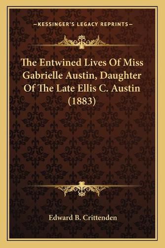 The Entwined Lives of Miss Gabrielle Austin, Daughter of Thethe Entwined Lives of Miss Gabrielle Austin, Daughter of the Late Ellis C. Austin (1883) Late Ellis C. Austin (1883)