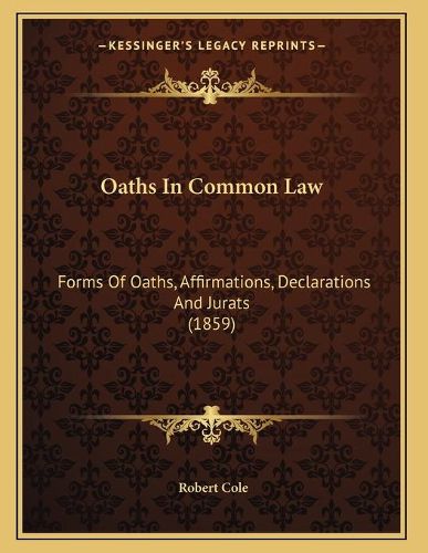 Oaths in Common Law: Forms of Oaths, Affirmations, Declarations and Jurats (1859)