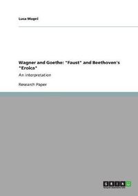 Cover image for Wagner and Goethe: Faust and Beethoven's Eroica: An interpretation