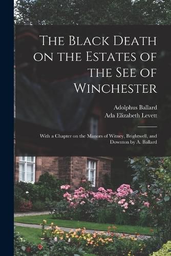 The Black Death on the Estates of the see of Winchester; With a Chapter on the Manors of Witney, Brightwell, and Downton by A. Ballard