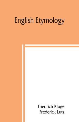 English etymology; a select glossary serving as an introduction to the history of the English language