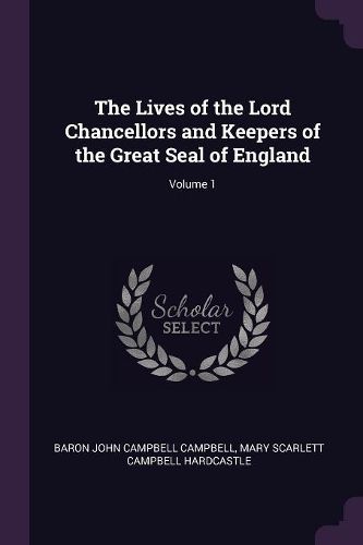 Cover image for The Lives of the Lord Chancellors and Keepers of the Great Seal of England; Volume 1