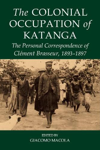 Cover image for The Colonial Occupation of Katanga: The Personal Correspondence of Clement Brasseur, 1893-1897