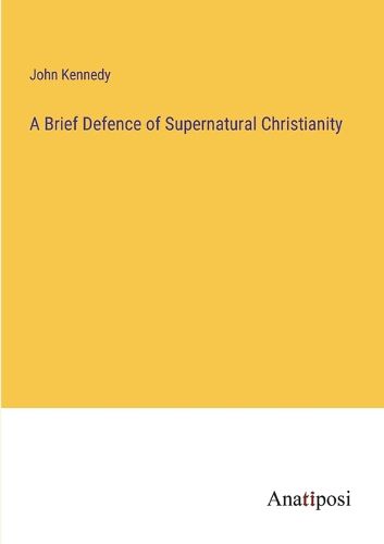 Cover image for A Brief Defence of Supernatural Christianity