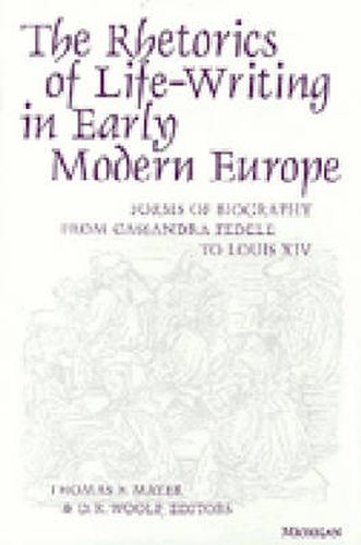 Cover image for The Rhetorics of Life-writing in Early Modern Europe: Forms of Biography from Cassandra Fedele to Louis XIV