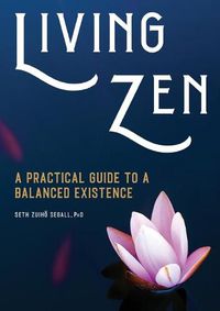 Cover image for Living Zen: A Practical Guide to a Balanced Existence