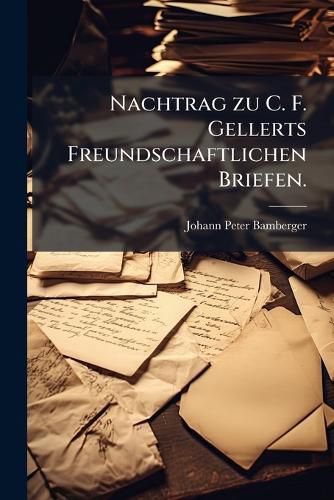 Cover image for Nachtrag zu C. F. Gellerts Freundschaftlichen Briefen.