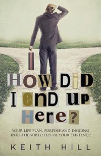 Cover image for How Did I End Up Here?: Your life plan, purpose and digging into the subtleties of your existence