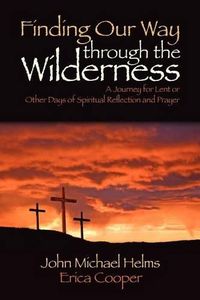 Cover image for Finding Our Way Through the Wilderness: A Journey for Lent or Other Days of Spiritual Reflection and Prayer