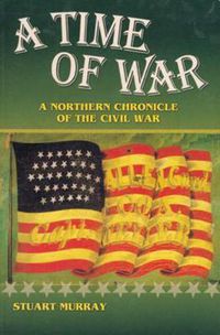 Cover image for A Time of War: A Northern Chronicle of the Civil War