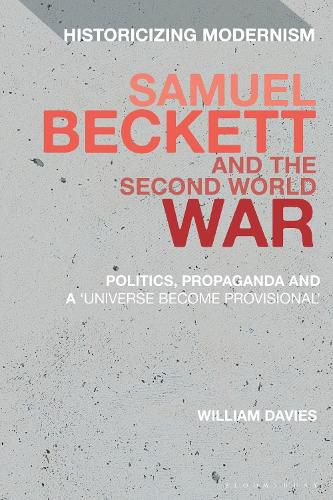 Samuel Beckett and the Second World War: Politics, Propaganda and a 'Universe Become Provisional