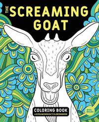 Cover image for The Screaming Goat Coloring Book: The Screaming Goat Coloring Book: A Funny, Stress Relieving Adult Coloring Gag Gift for Goat Lovers with a Weird Sense of Humor Who Like to Color Goat Figures, Swirls and Designs!