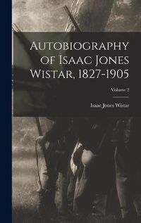 Cover image for Autobiography of Isaac Jones Wistar, 1827-1905; Volume 2