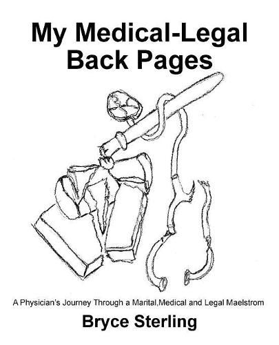 Cover image for My Medical-Legal Back Pages: A Physician's Journey Through a Marital, Medical and Legal Maelstrom