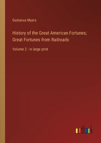 Cover image for History of the Great American Fortunes; Great Fortunes from Railroads