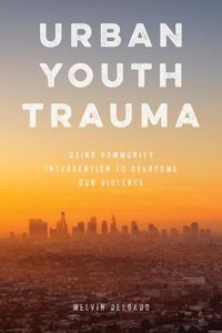 Cover image for Urban Youth Trauma: Using Community Intervention to Overcome Gun Violence