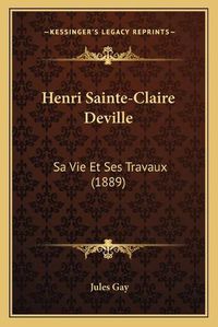 Cover image for Henri Sainte-Claire Deville: Sa Vie Et Ses Travaux (1889)