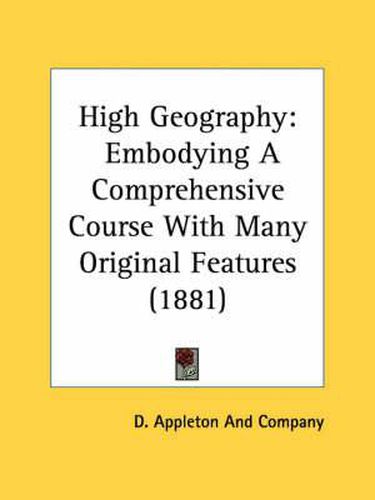 High Geography: Embodying a Comprehensive Course with Many Original Features (1881)