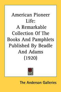 Cover image for American Pioneer Life: A Remarkable Collection of the Books and Pamphlets Published by Beadle and Adams (1920)