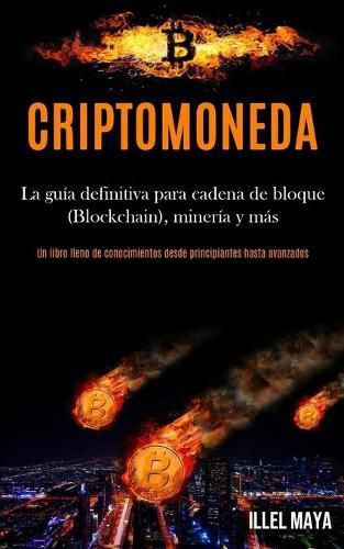 Cover image for Criptomoneda: La guia definitiva para cadena de bloque (Blockchain), mineria y mas (Un libro lleno de conocimientos desde principiantes hasta avanzados)