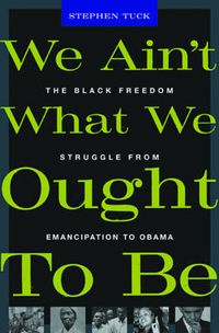 Cover image for We Ain't What We Ought To Be: The Black Freedom Struggle from Emancipation to Obama