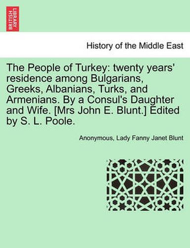 Cover image for The People of Turkey: Twenty Years' Residence Among Bulgarians, Greeks, Albanians, Turks, and Armenians. by a Consul's Daughter and Wife. [Mrs John E. Blunt.] Edited by S. L. Poole. Vol. II.