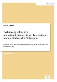 Cover image for Evaluierung relevanter Marketing-Instrumente zur langfristigen Markenbindung der Zielgruppe: Jugendliche in der Automobilindustrie dargestellt am Beispiel der Ford-Werke AG