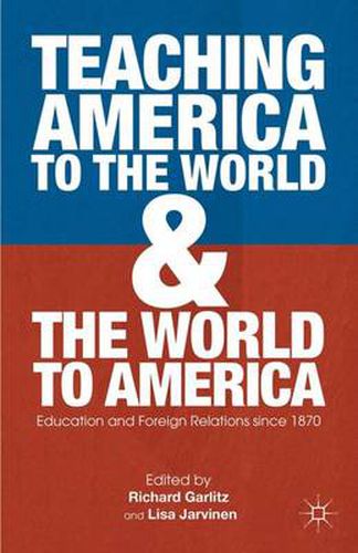 Cover image for Teaching America to the World and the World to America: Education and Foreign Relations since 1870