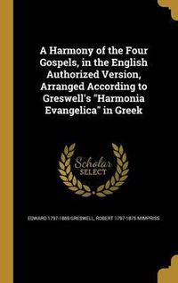 Cover image for A Harmony of the Four Gospels, in the English Authorized Version, Arranged According to Greswell's Harmonia Evangelica in Greek