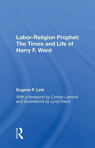 Labor-religion Prophet: The Times And Life Of Harry F. Ward