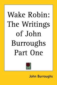 Cover image for Wake Robin: The Writings of John Burroughs Part One