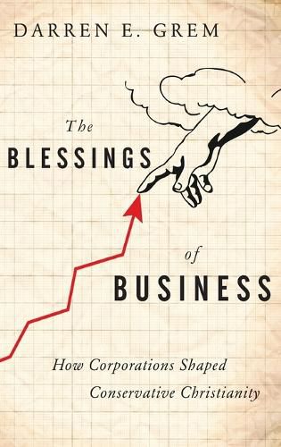 Cover image for The Blessings of Business: How Corporations Shaped Conservative Christianity