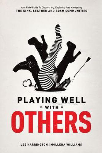 Cover image for Playing Well With Others: Your Field Guide to Discovering, Exploring and Navigating the Kink, Leather and BDSM Communities