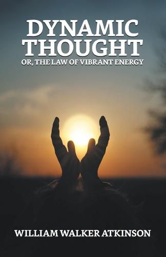 Cover image for Dynamic Thought; Or, The Law of Vibrant Energy