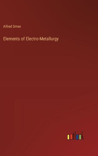 Elements of Electro-Metallurgy