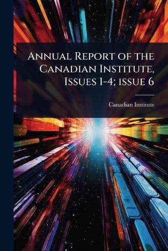 Cover image for Annual Report of the Canadian Institute, Issues 1-4; issue 6