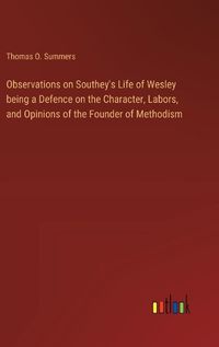 Cover image for Observations on Southey's Life of Wesley being a Defence on the Character, Labors, and Opinions of the Founder of Methodism