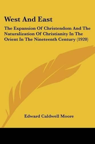 Cover image for West and East: The Expansion of Christendom and the Naturalization of Christianity in the Orient in the Nineteenth Century (1920)