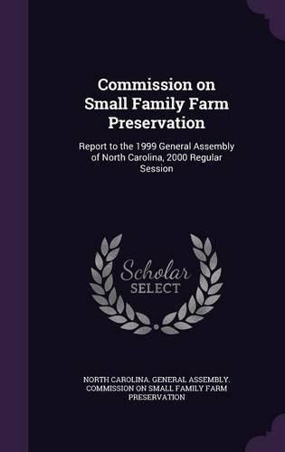 Cover image for Commission on Small Family Farm Preservation: Report to the 1999 General Assembly of North Carolina, 2000 Regular Session