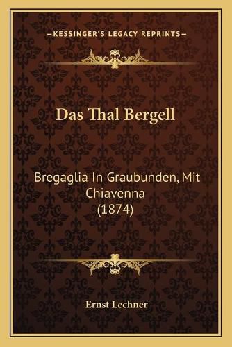 Cover image for Das Thal Bergell: Bregaglia in Graubunden, Mit Chiavenna (1874)