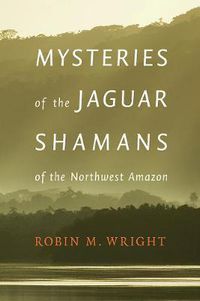 Cover image for Mysteries of the Jaguar Shamans of the Northwest Amazon
