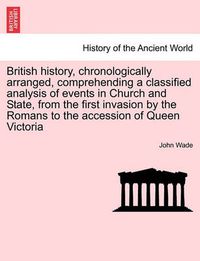 Cover image for British History, Chronologically Arranged, Comprehending a Classified Analysis of Events in Church and State, from the First Invasion by the Romans to