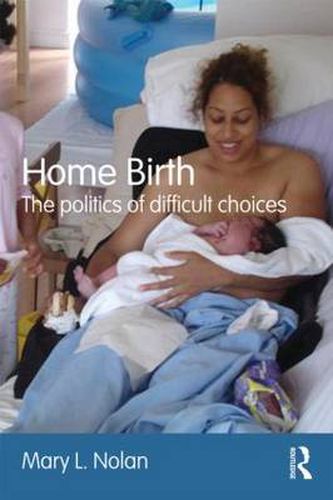 Cover image for Home Birth: The Politics of Difficult Choices