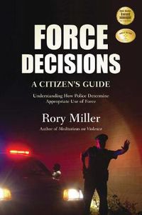 Cover image for Force Decisions: A Citizen's Guide to Understanding How Police Determine Appropriate Use of Force