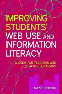 Cover image for Improving Students' Web Use and Information Literacy: A Guide for Teachers and Teacher Librarians