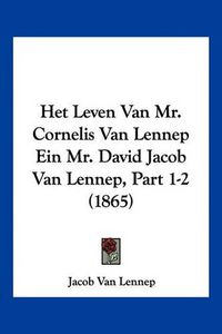 Cover image for Het Leven Van Mr. Cornelis Van Lennep Ein Mr. David Jacob Van Lennep, Part 1-2 (1865)