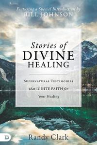 Cover image for Stories of Divine Healing: Supernatural Testimonies that Ignite Faith for Your Healing