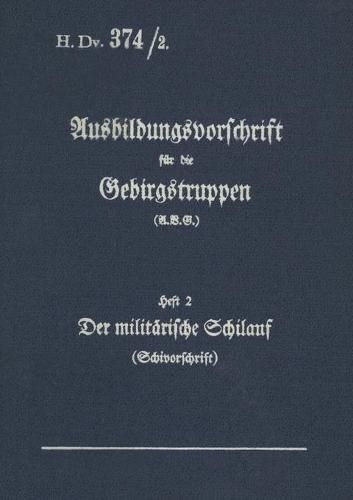 Cover image for H.Dv. 374/2 Ausbildungsvorschrift fur die Gebirgstruppen - Heft 2 Der militarische Schilauf: 1938 - Neuauflage 2020