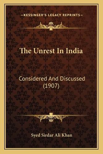 Cover image for The Unrest in India: Considered and Discussed (1907)