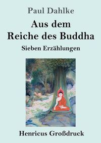 Cover image for Aus dem Reiche des Buddha (Grossdruck): Sieben Erzahlungen